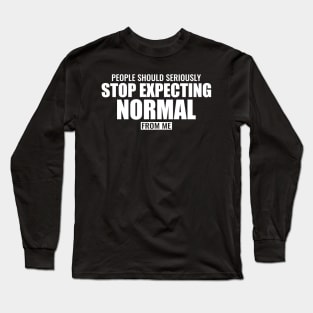 People should seriously stop expecting normal Long Sleeve T-Shirt